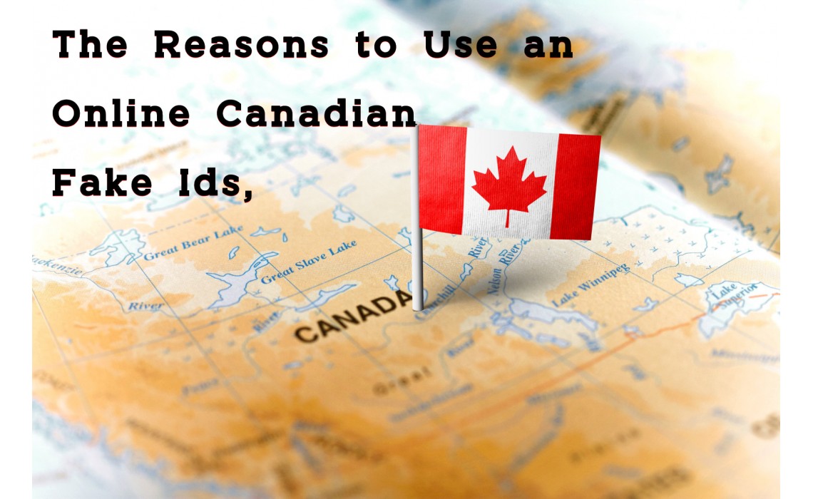 The Reasons to Use Canadian Fake Ids